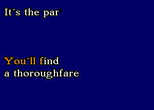 It's the par

You'll find
a thoroughfare