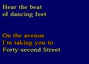 Hear the beat
of dancing feet

On the avenue
I'm taking you to
Forty-second Street