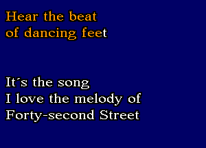Hear the beat
of dancing feet

Its the song
I love the melody of
Forty-second Street