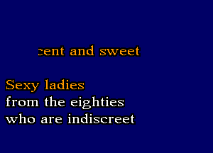 tent and sweet

Sexy ladies
from the eighties
Who are indiscreet