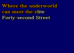 XVhere the underworld
can meet the elite
Forty-second Street
