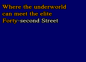 XVhere the underworld
can meet the elite
Forty-second Street
