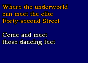 XVhere the underworld
can meet the elite
Forty-second Street

Come and meet
those dancing feet