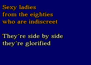 Sexy ladies
from the eighties
who are indiscreet

They're side by side
theyTe glorified