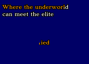 XVhere the underworld
can meet the elite