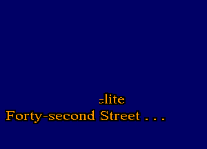 slite
Forty-second Street . . .
