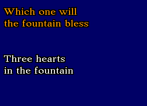 TWhich one will
the fountain bless

Three hearts
in the fountain