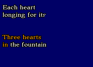 Each heart
longing for its

Three hearts
in the fountain