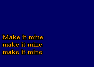 Make it mine
make it mine
make it mine
