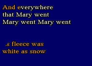 And everywhere
that Mary went
Mary went Mary went

.3 fleece was
White as snow