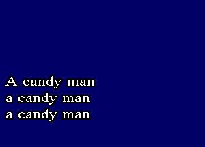 A candy man
a candy man
a candy man