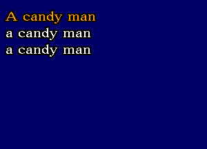 A candy man
a candy man
a candy man