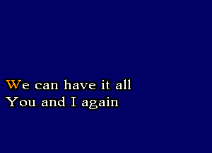 XVe can have it all
You and I again