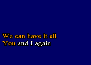 XVe can have it all
You and I again