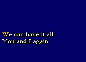 XVe can have it all
You and I again