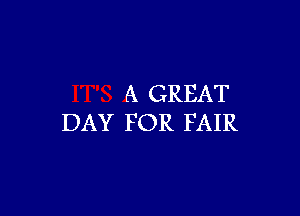 A GREAT

DAY FOR FAIR