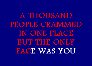 E WAS YOU