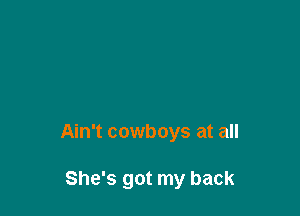 Ain't cowboys at all

She's got my back