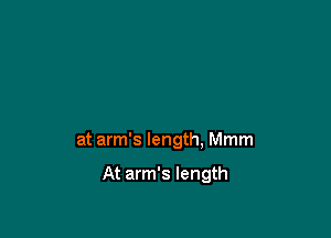 at arm's length, Mmm

At arm's length
