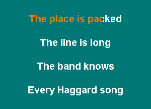 The place is packed
The line is long

The band knows

Every Haggard song