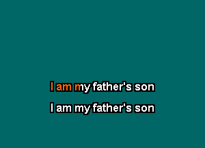 I am my father's son

lam my father's son