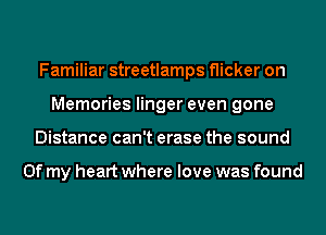Familiar streetlamps flicker on
Memories linger even gone
Distance can't erase the sound

Of my heart where love was found