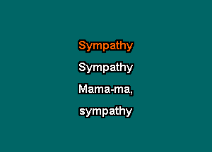 Sympathy

Sympathy

Mama-ma,

sympathy