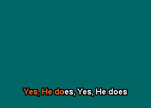 Yes, He does, Yes, He does