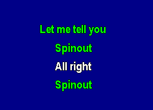 Let me tell you
Spinout

All right
Spinout
