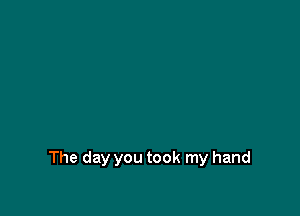 The day you took my hand