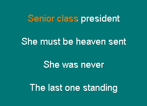 Senior class president
She must be heaven sent

She was never

The last one standing