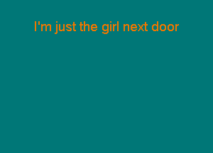 I'm just the girl next door