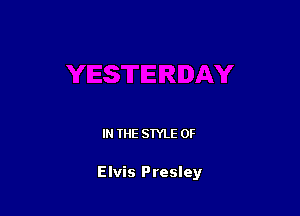 IN THE STYLE 0F

Elvis Presley