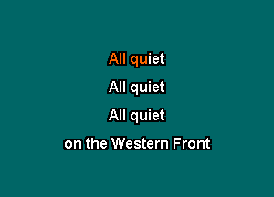 All quiet
All quiet

All quiet

on the Western Front