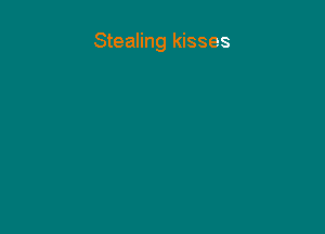 Stealing kisses