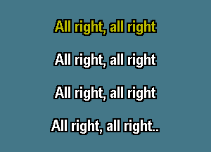 All right, all right
All right, all right

All right, all right

All right, all right.