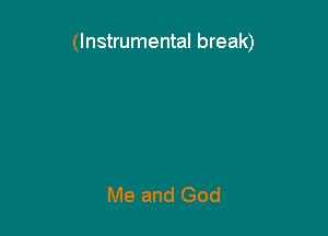 (Instrumental break)

Me and God