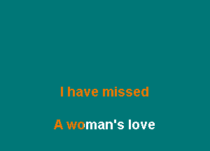 l have missed

A woman's love