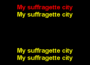 My suffragette city
My suffragette city

My suffragette city
My suffragette city