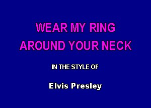 IN THE STYLE 0F

Elvis Presley