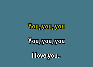 You,you,you

You,you,you

lloveyou