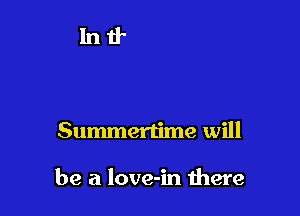 Summertime will

be a love-in there