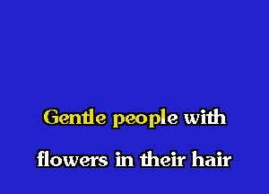 Gende people with

flowers in their hair