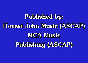 Published byz
Honest John Music (ASCAP)

MCA Music
Publishing (ASCAP)