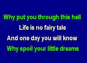 Why put you through this hell
Life is no faily tale
And one day you will know
Why spoil your little dreams