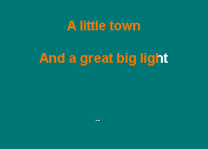 A little town

And a great big light