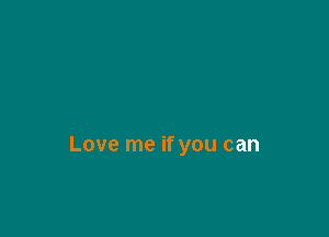 Love me if you can