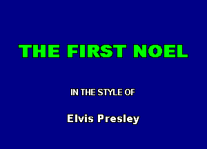 'Il'IHlIE IFIIIRS'H' NGEIL

IN THE STYLE 0F

Elvis Presley