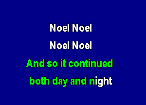 Noel Noel
Noel Noel

And so it continued
both day and night