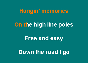 Hangin' memories

On the high line poles

Free and easy

Down the road I go